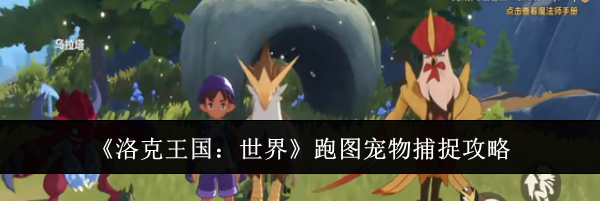 《洛克王国：世界》跑图宠物捕捉攻略