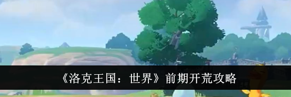 《洛克王国：世界》前期开荒攻略