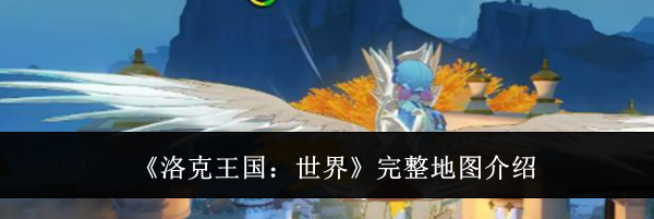 《洛克王国:世界》完整地图介绍