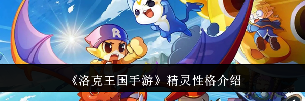 《洛克王国手游》精灵性格介绍