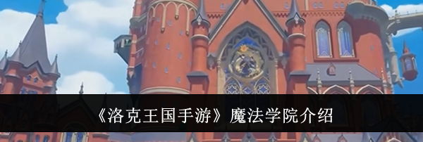 《洛克王国手游》魔法学院介绍