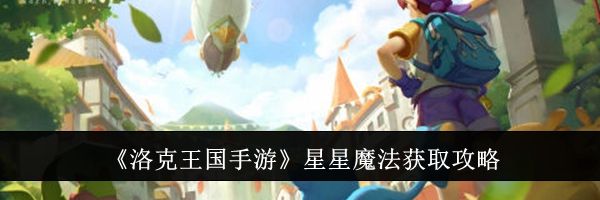 《洛克王国手游》星星魔法获取攻略