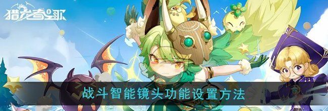 《猎龙者之歌》战斗智能镜头功能设置方法