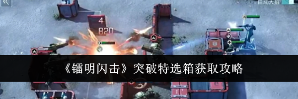 《镭明闪击》突破特选箱获取攻略