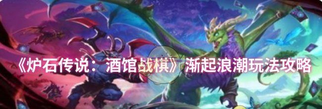 《炉石传说：酒馆战棋》渐起浪潮玩法攻略