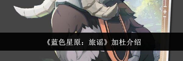《蓝色星原:旅谣》加杜介绍