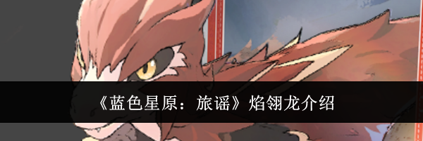 《蓝色星原:旅谣》焰翎龙介绍