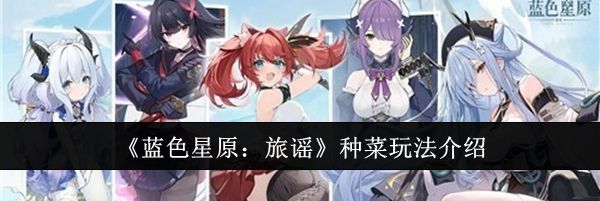 《蓝色星原：旅谣》种菜玩法介绍
