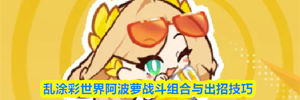 乱涂彩世界阿波萝战斗组合与出招技巧