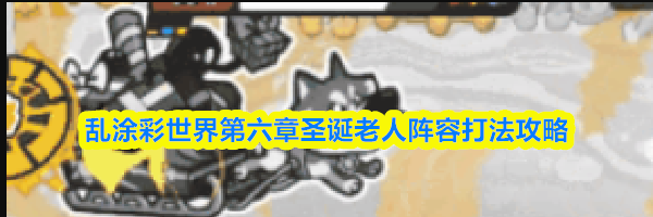 乱涂彩世界第六章圣诞老人阵容打法攻略