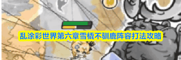 乱涂彩世界第六章雪橇不驯鹿阵容打法攻略