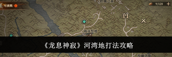 《龙息神寂》河湾地打法攻略