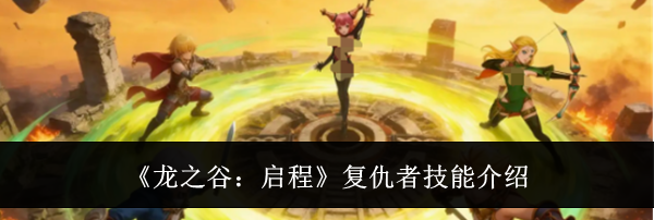 《龙之谷：启程》复仇者技能介绍
