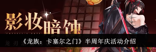 《龙族：卡塞尔之门》半周年庆活动介绍