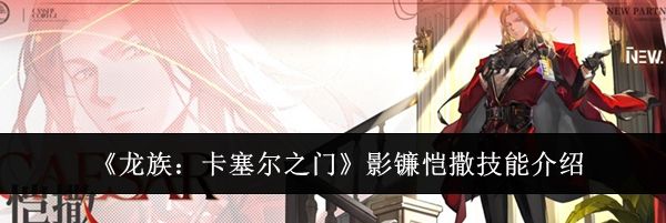 《龙族:卡塞尔之门》影镰恺撒技能介绍
