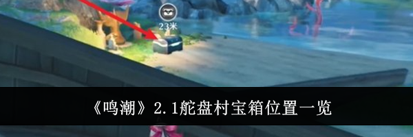 《鸣潮》2.1舵盘村宝箱位置一览