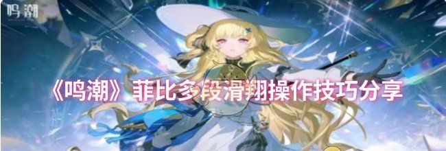 《鸣潮》菲比多段滑翔操作技巧分享