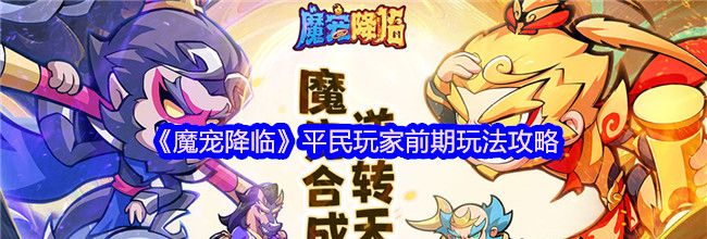 《魔宠降临》平民玩家前期玩法攻略