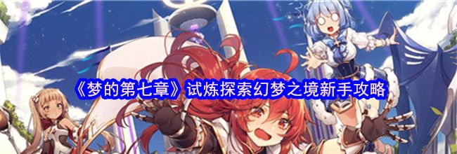 《梦的第七章》试炼探索幻梦之境新手攻略