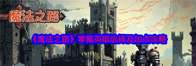 《魔法之路》零氪英雄选择及加点攻略
