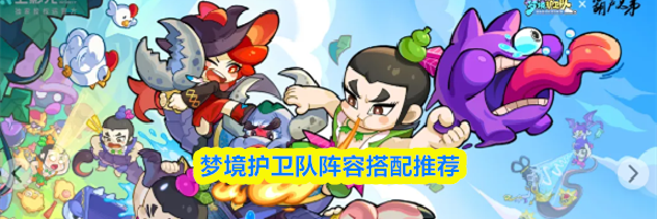 梦境护卫队阵容搭配推荐