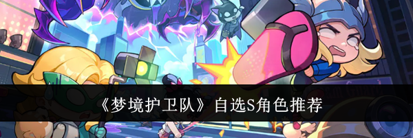 《梦境护卫队》自选S角色推荐