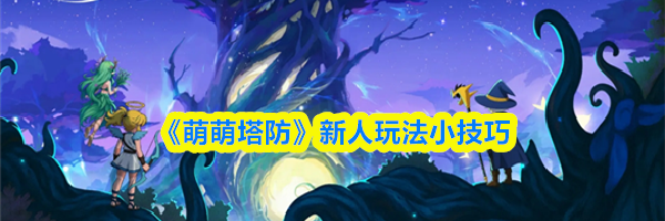 《萌萌塔防》新人玩法小技巧