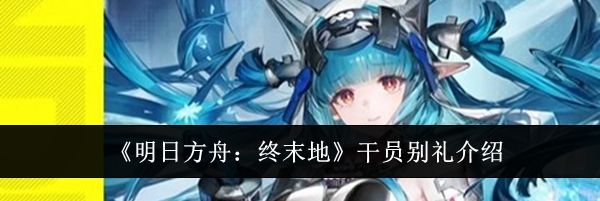 《明日方舟：终末地》干员别礼介绍