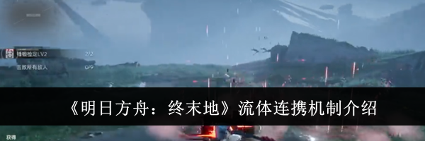 《明日方舟:终末地》流体连携机制介绍