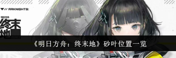 《明日方舟：终末地》砂叶位置一览