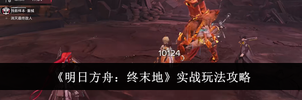 《明日方舟：终末地》实战玩法攻略