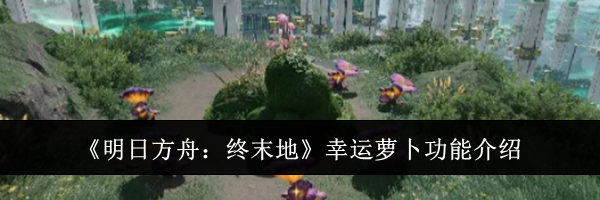 《明日方舟:终末地》幸运萝卜功能介绍