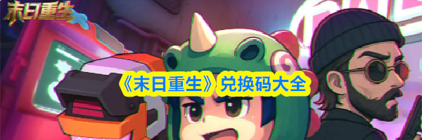 《末日重生》兑换码大全
