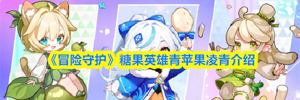 《冒险守护》糖果英雄青苹果凌青介绍