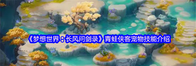 《梦想世界：长风问剑录》青蛙侠客宠物技能介绍