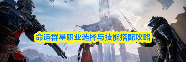 命运群星职业选择与技能搭配攻略