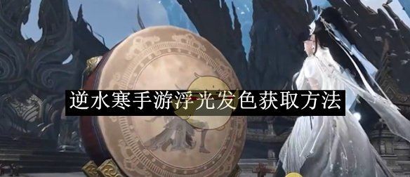 《逆水寒手游》浮光发色获取方法
