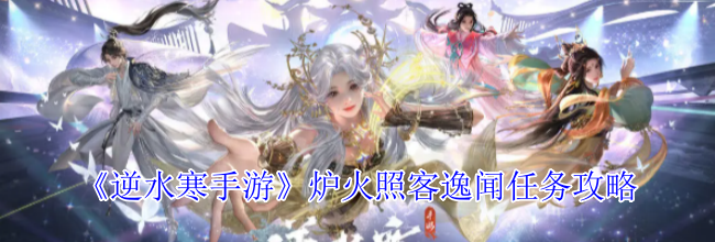 《逆水寒手游》炉火照客逸闻任务攻略