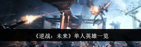《逆战：未来》单人英雄一览