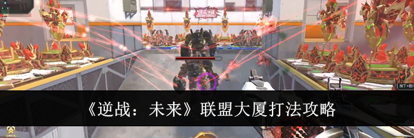 《逆战:未来》联盟大厦打法攻略