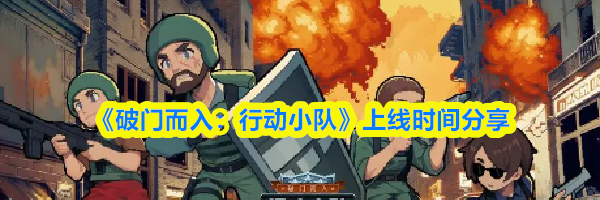 《破门而入行动小队》上线时间分享