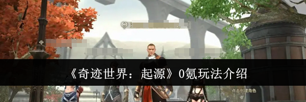 《奇迹世界：起源》0氪玩法介绍