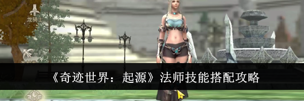 《奇迹世界：起源》法师技能搭配攻略