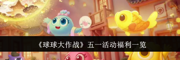 《球球大作战》五一活动福利一览