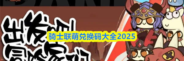 骑士联萌兑换码大全2025