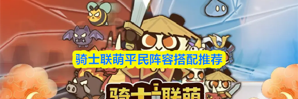 骑士联萌平民阵容搭配推荐