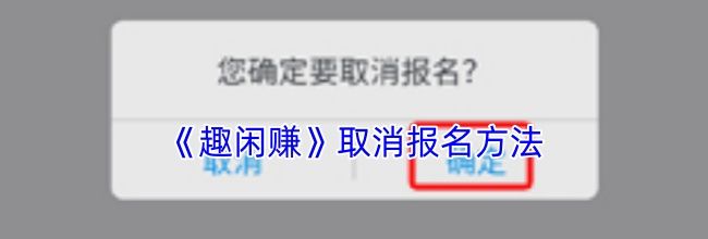 《趣闲赚》取消报名方法