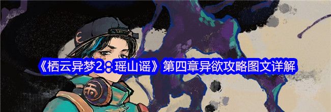 《栖云异梦2：瑶山谣》第四章异欲攻略图文详解