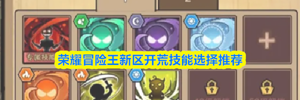 荣耀冒险王新区开荒技能选择推荐