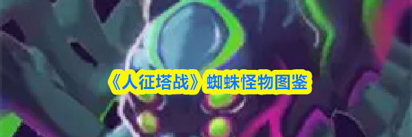 《人征塔战》蜘蛛怪物图鉴